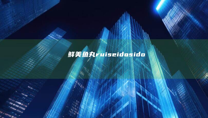 鲜美鱼丸ruiseidosido